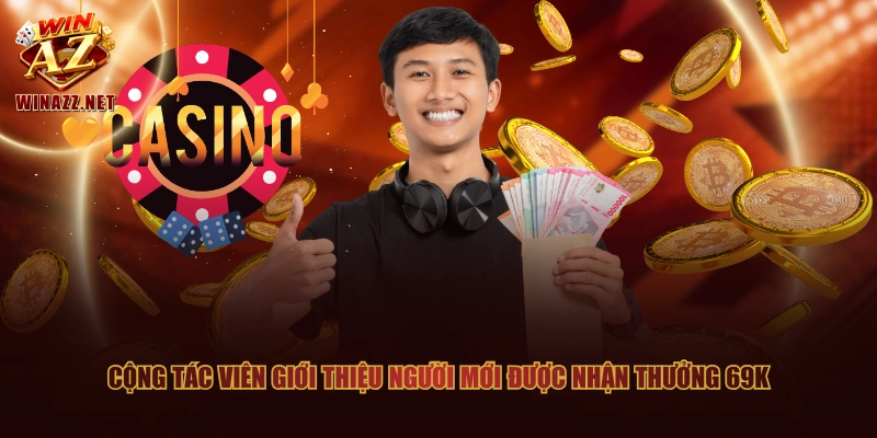 Gia Nhập Đại Lý WinAZ Kiếm Tiền Dễ Dàng, Không Giới Hạn 2 Cộng tác viên giới thiệu người mới được nhận thưởng 69K