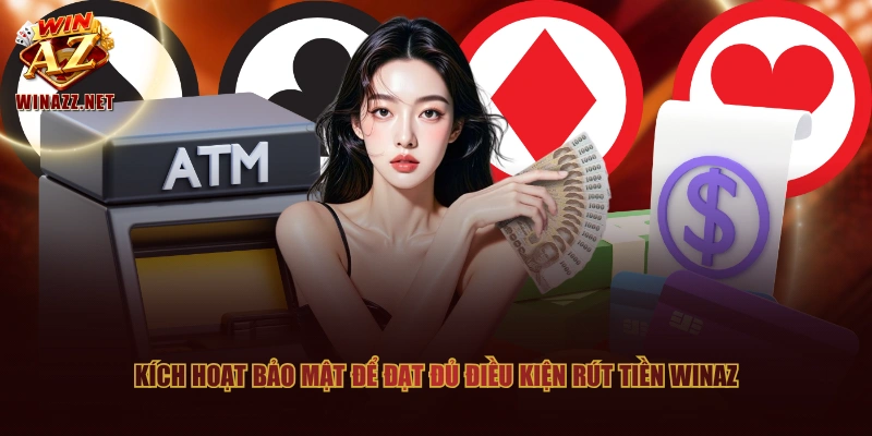 Quy Trình Rút Tiền WinAZ Cam Kết Bảo Đảm An Toàn Tuyệt Đối 1 Kích hoạt bảo mật để đạt đủ điều kiện rút tiền WinAZ