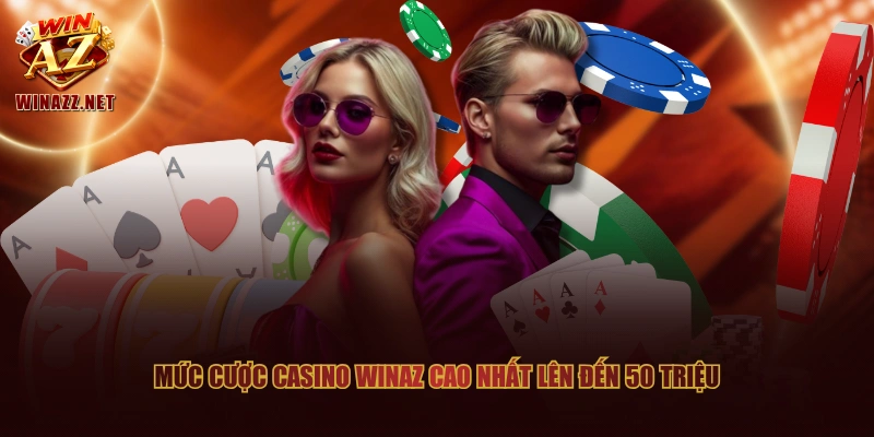 Casino WinAZ - Tỷ Lệ RTP 99.5% Được Kiểm Chứng Minh Bạch 1 Mức cược Casino WinAZ cao nhất lên đến 50 triệu