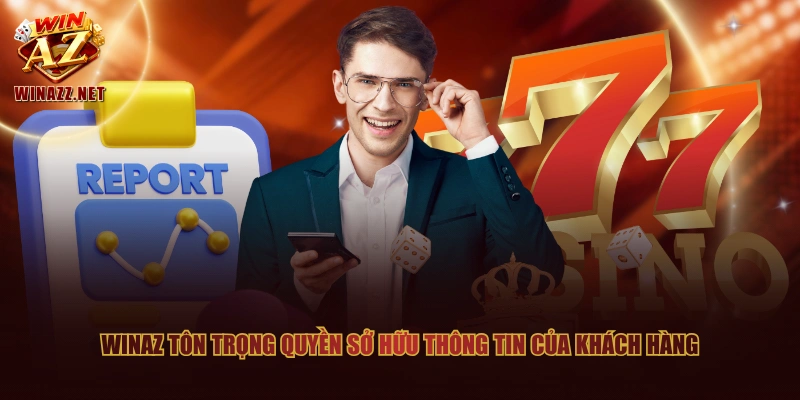 Quy Định Về Quyền Riêng Tư Của Thành Viên Tại WinAZ 3 WinAZ tôn trọng quyền sở hữu thông tin của khách hàng
