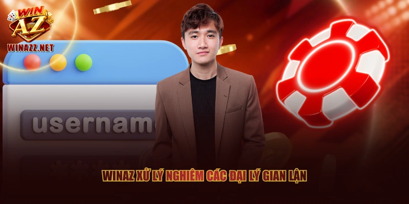 Gia Nhập Đại Lý WinAZ Kiếm Tiền Dễ Dàng, Không Giới Hạn 3 WinAZ xử lý nghiêm các đại lý gian lận